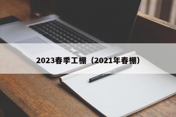 2023春季工棚（2021年春棚）